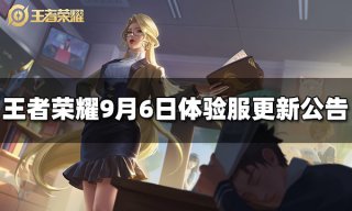 <b>王者荣耀9月6日体验服更新公告</b>