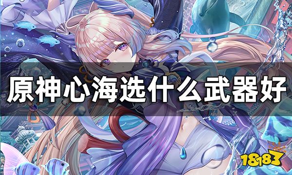 原神心海武器推荐一览 心海选什么武器好