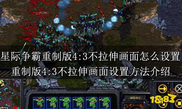星际争霸重制版4:3不拉伸画面怎么设置 重制版4:3不拉伸画面设置方法介绍