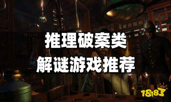 推理破案类解谜游戏推荐 有哪些好玩的推理破案类解谜游戏