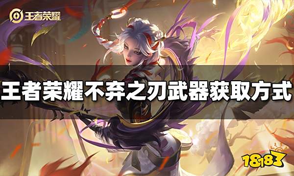 王者荣耀不弃之刃武器怎么获得 不弃之刃获取方式介绍