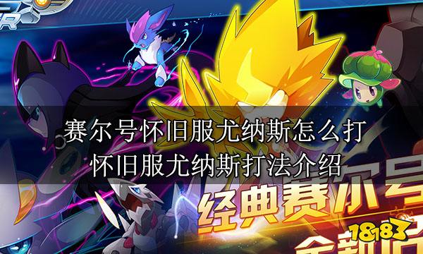 賽爾號懷舊服尤納斯怎么打 懷舊服尤納斯打法介紹