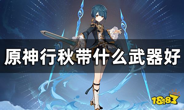 原神行秋武器推荐一览 行秋带什么武器好