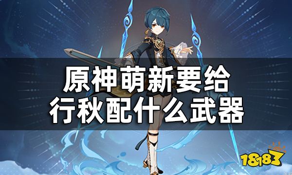 原神行秋三星武器推荐平民向攻略 萌新要给行秋配什么武器