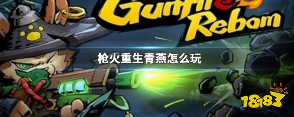 枪火重生青燕怎么玩 枪火重生青燕玩法介绍