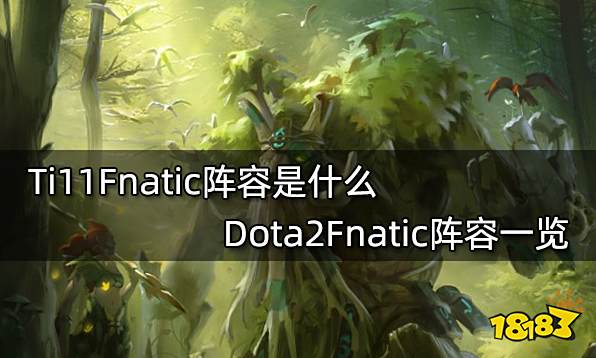 Ti11Fnatic阵容是什么 Dota2Fnatic阵容一览