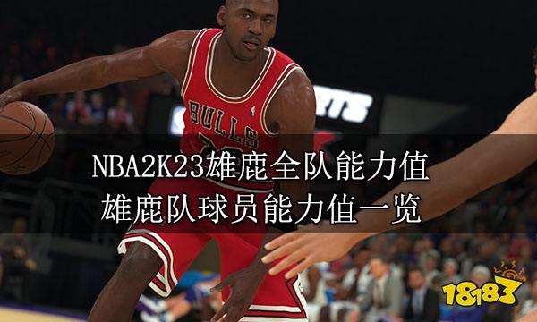 NBA2K23雄鹿全队能力值 雄鹿队球员能力值一览