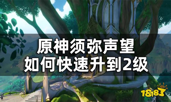 原神须弥声望升级攻略 须弥声望如何快速升到2级