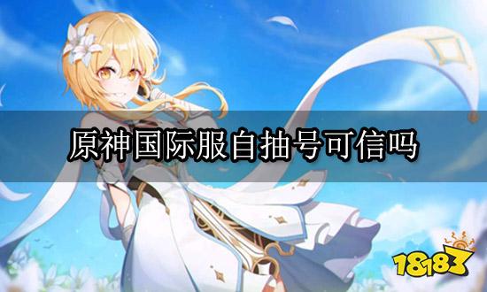 原神国际服自抽号可信吗 正规自抽号选购平台