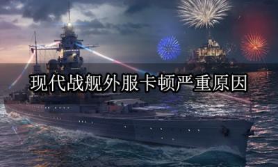 现代战舰外服卡顿严重原因 国际服游戏网络优化教程