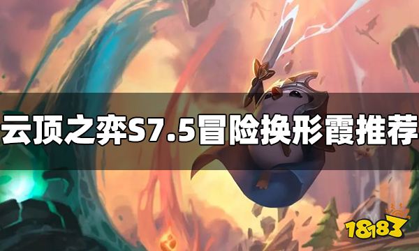 云顶之弈S7.5冒险换形霞怎么玩 冒险换形霞阵容推荐