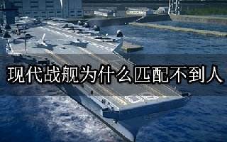 现代战舰为什么匹配不到人 匹配时间过长问题解决方法