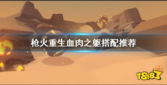 枪火重生血肉之躯有什么用 枪火重生血肉之躯搭配推荐