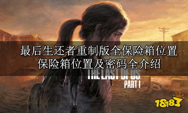 最后生还者重制版全保险箱位置 保险箱位置及密码全介绍