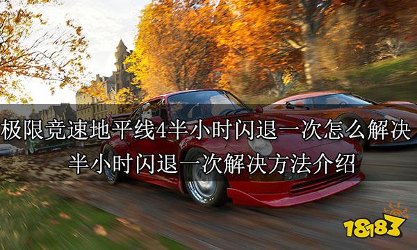 極限競速地平線4半小時閃退一次怎么解決 半小時閃退一次解決方法介紹