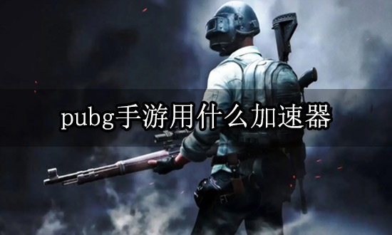 pubg手游用什么加速器 免费好用的加速器推荐