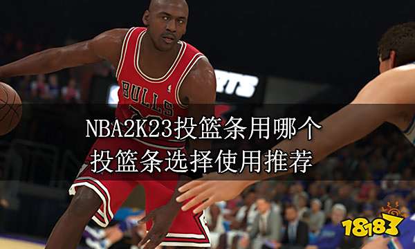 NBA2K23投篮条用哪个 投篮条选择使用推荐