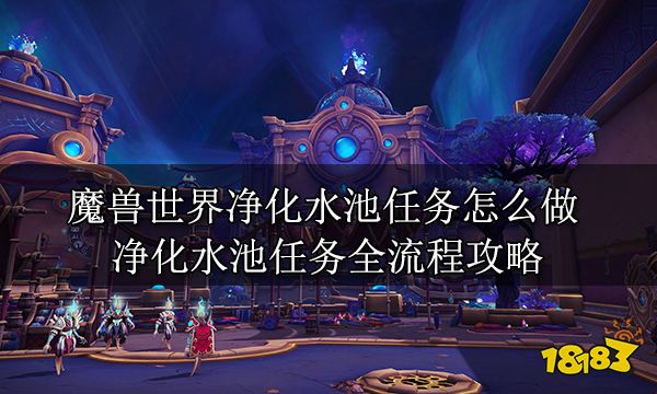 魔兽世界净化水池任务怎么做 净化水池任务全流程攻略