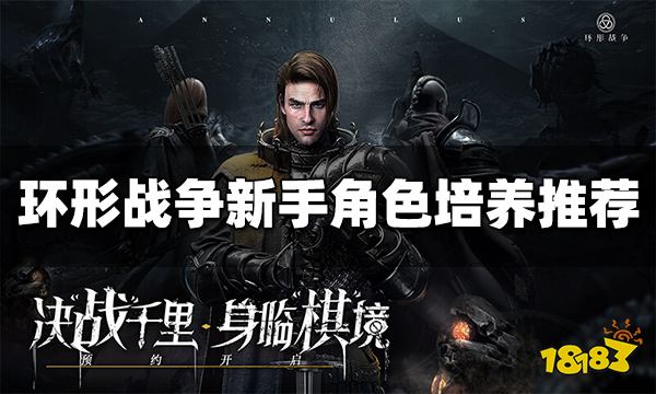 环形战争新手培养哪个角色好 新手角色培养推荐
