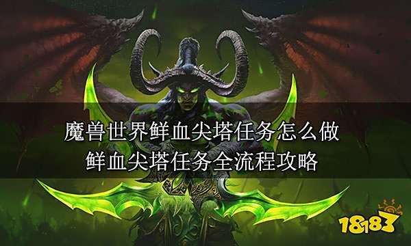 魔兽世界鲜血尖塔任务怎么做 鲜血尖塔任务全流程攻略