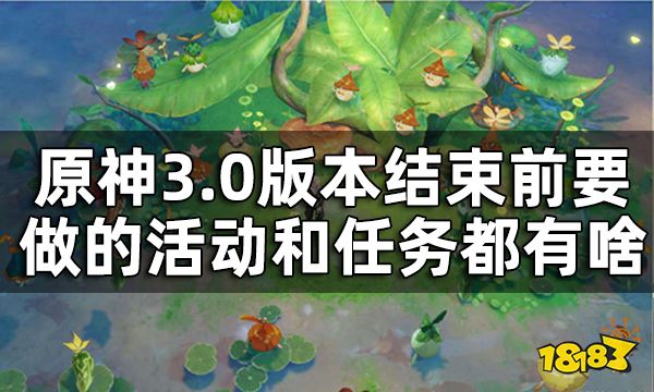 原神3.0版本活动结束时间 3.0版本结束前要做的活动和任务都有啥