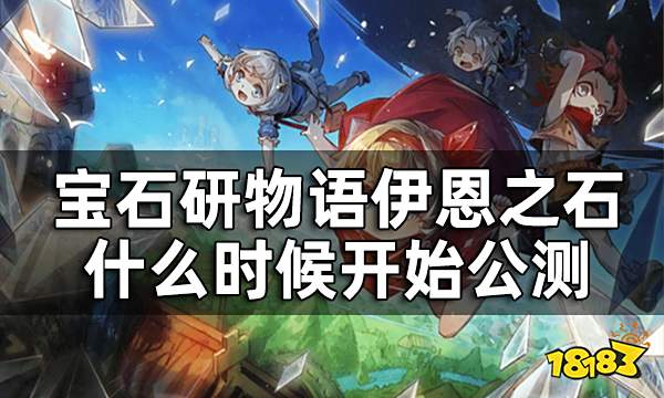 宝石研物语伊恩之石公测时间一览 宝石研物语伊恩之石什么时候开始公测