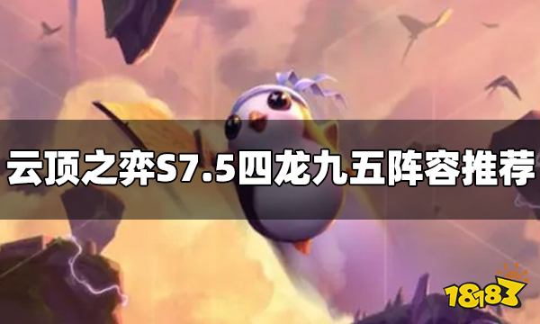 云顶之弈S7.5四龙九五阵容怎么玩 四龙九五阵容推荐