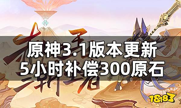原神3.1版本更新维护时间一览 3.1版本更新5小时补偿300原石