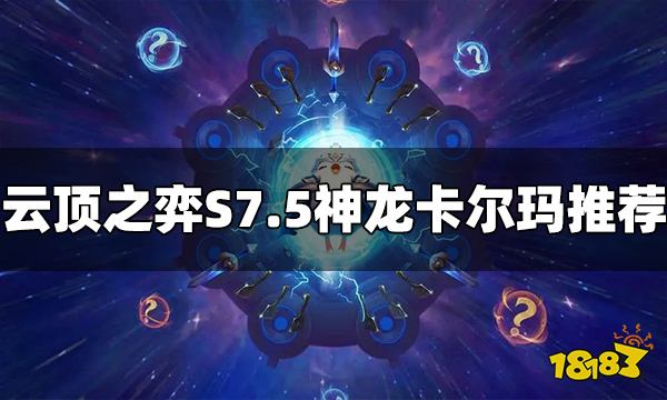 云顶之弈S7.5神龙卡尔玛怎么玩 神龙卡尔玛阵容推荐