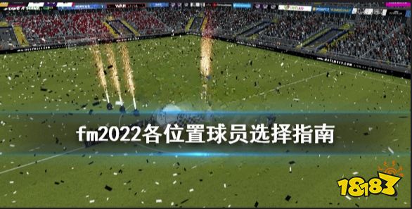 足球經理2022中場用什么球員 足球經理2022各位置球員選擇指南