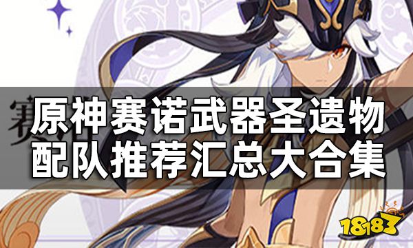 原神赛诺值得培养吗? 赛诺武器圣遗物配队推荐汇总大合集