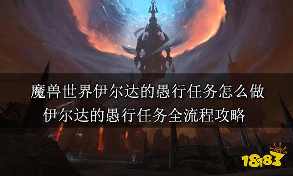 魔兽世界伊尔达的愚行任务怎么做 伊尔达的愚行任务全流程攻略