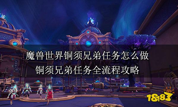 魔兽世界铜须兄弟任务怎么做 铜须兄弟任务全流程攻略