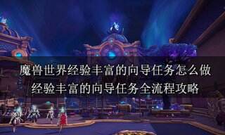魔兽世界经验丰富的向导任务怎么做 经验丰富的向导任务全流程攻略