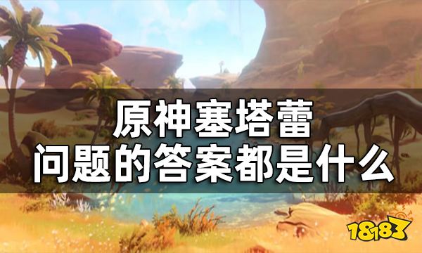 原神3.1主线附身路人回答问题答案一览 塞塔蕾问题的答案都是什么