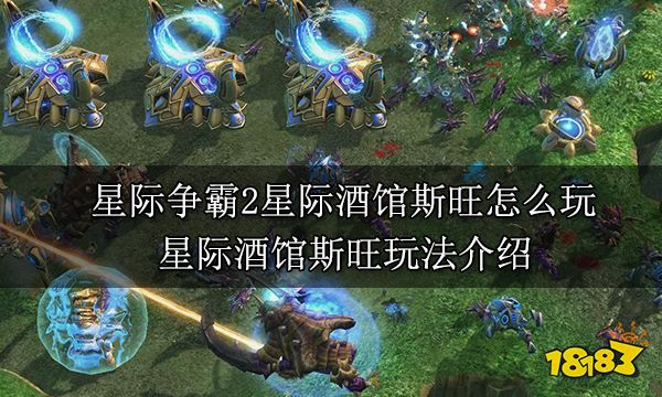 星际争霸2星际酒馆斯旺怎么玩 星际酒馆斯旺玩法介绍