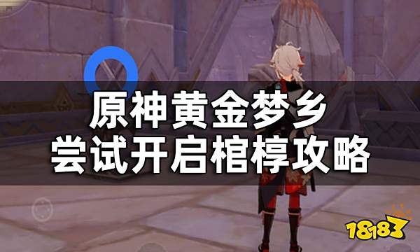 原神尝试开启棺椁攻略一览 黄金梦乡尝试开启棺椁4处位置怎么开