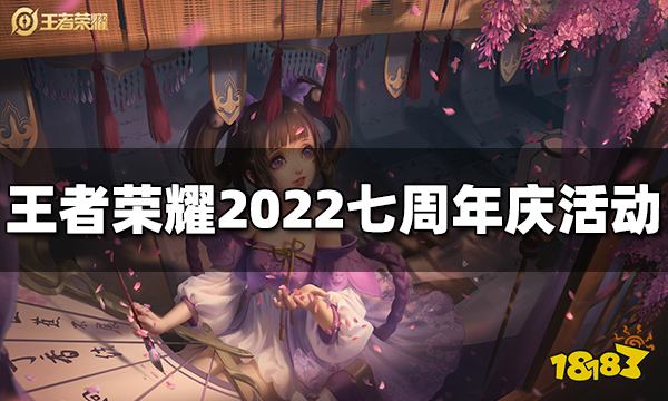 王者荣耀七周年庆有什么活动 2022周年庆活动介绍
