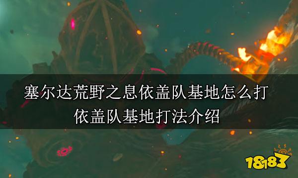 塞尔达荒野之息依盖队基地怎么打 依盖队基地打法介绍