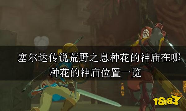 塞尔达传说荒野之息种花的神庙在哪 种花的神庙位置一览