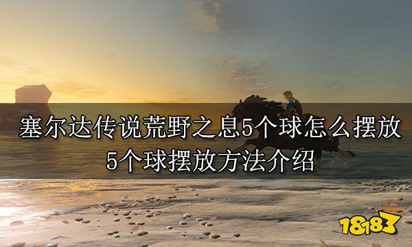 塞尔达传说荒野之息5个球怎么摆放 5个球摆放方法介绍