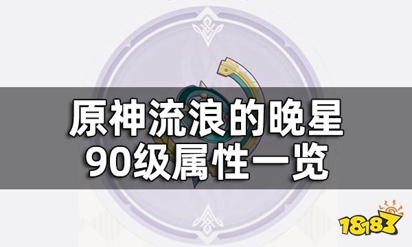 原神流浪的晚星属性介绍 流浪的晚星90级属性一览