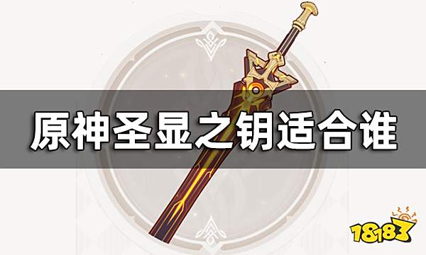 原神圣显之钥属性一览 圣显之钥适合谁