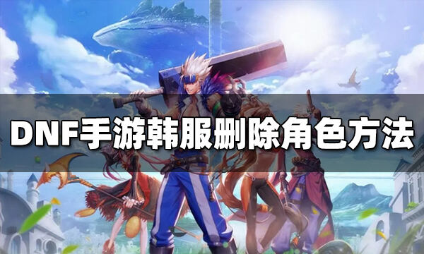 DNF手游韩服怎么删除角色