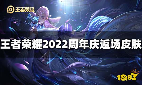 王者荣耀2022周年庆会返场哪些皮肤 返场皮肤介绍