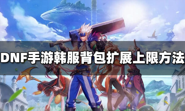 DNF手游韩服背包怎么扩展上限