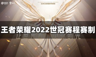 王者荣耀2022世冠赛程赛制介绍