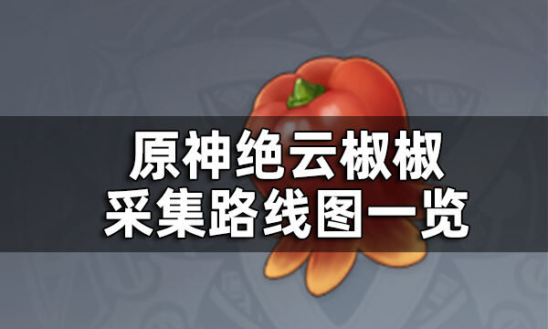 原神绝云椒椒采集路线图