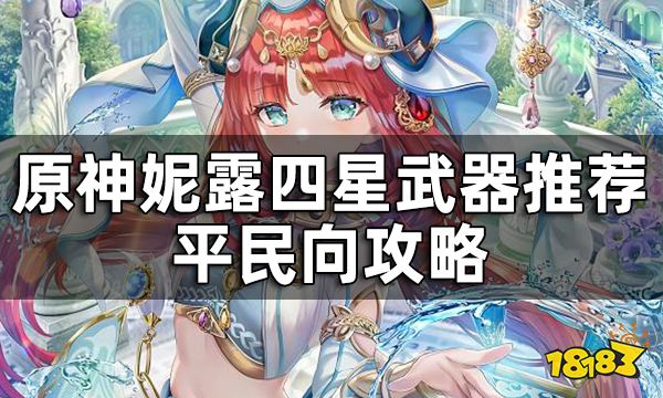原神妮露四星武器推荐平民向攻略 妮露不抽专武要用什么