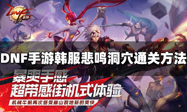 DNF手游韩服远古悲鸣洞穴怎么通关